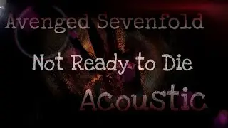 Avenged Sevenfold - Not Ready to Die (Acoustic Version)