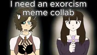I need an exorcism - animation meme (collab)