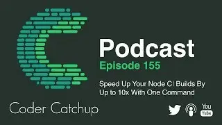 Episode 155 - Speed Up Your Node CI Builds By Up to 10x With One Command