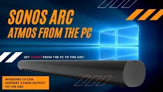 Can you get a Windows PC to play Dolby Atmos on your Arc? (WARNING:EXPENSIVE!)