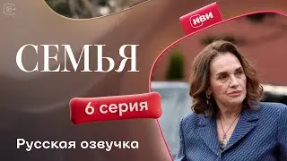 Семья - 6 серия | Русский дубляж
