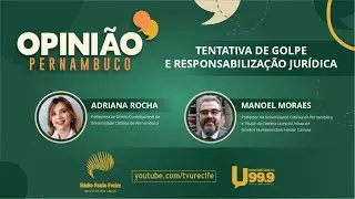 Opinião Pernambuco - Tentativa de Golpe e Responsabilização Jurídica