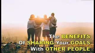 The Benefits Of Sharing Your Goals With Other People - Share Your Goals Video