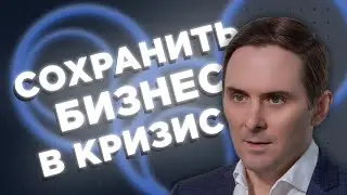 КАК СОХРАНИТЬ БИЗНЕС В КРИЗИСНОЕ ВРЕМЯ?