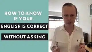 The best way to know if your English is correct without asking