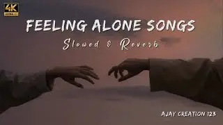 Feeling Alone Songs [Slowed+Reverb] | Ajay Creation 123
