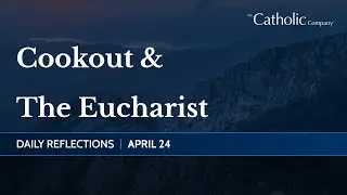 Cookout & The Eucharist | Daily Reflections