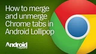 How to merge and unmerge Chrome tabs in Android Lollipop