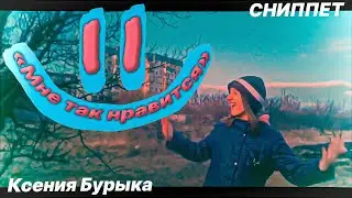 Ксения Бурыка - Мне так нравится (СНИППЕТ)