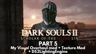 Returning to Dark Souls 2 in 2023 With My Visual Overhaul/Texture Mod and DS2LightingEngine | Part 5