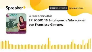 EPISODIO 10: Inteligencia Vibracional con Francisco Gimenez (hecho con Spreaker)
