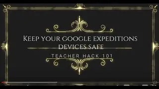 How to Keep Your Google Expeditions Devices Safe Teacher Hack 101