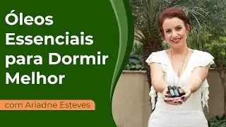 Problemas Para Dormir? Como Resolver Problemas do SONO com os Óleos Essenciais - com Ariadne Esteves