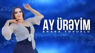 Anara Tovuzlu - Ay Üreyim 2024 (Resmi Musiqi)