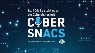 #29 So steht es um die Cybersicherheit - CYBERSNACS
