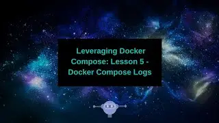 Leveraging Docker Compose - Docker Compose Logs