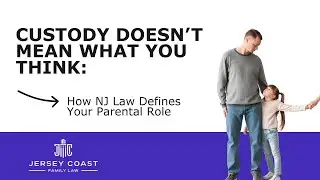Custody Doesn’t Mean What You Think: How NJ Law Defines Your Parental Role