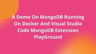 A Demo On MongoDB Running On Docker And Visual Studio Code MongoDB Extension PlayGround