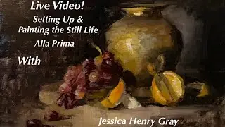 Live Video: Setting Up & Painting the Still Life, Alla Prima with Jessica Henry Gray