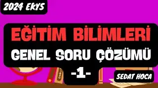 2024 EĞİTİM BİLİMLERİ GENEL SORU ÇÖZÜMÜ 1.BÖLÜM