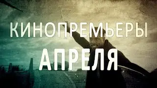 Кинопремьеры месяца. Апрель 2019 г.