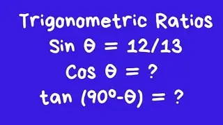 | Sin θ = 12/13 | Cos θ =? | Tan (90°-θ) =? |