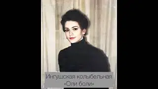 Ингушская колыбельная «Оли боли», Исполняет народная артистка Ингушетии Хадишат Ахциева