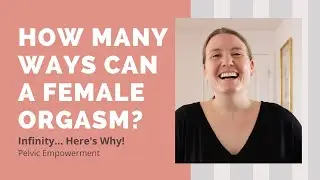 How Many Types Of Female Orgasms Are There? Infinity... Here's Why.