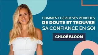 How to Manage Periods of Doubt and Build Self-Confidence | Interview with Chloé Bloom