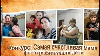 Фото конкурс  -  "Счастливая мама" - фотографировали дети :)