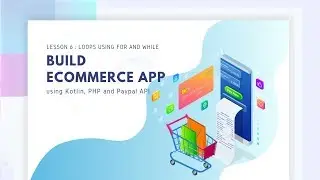 Lesson 6 : Loops using forr and while [Ecommerce App using Kotlin, PHP and Paypal API]