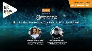KitPlus Show Glasgow 2024 - The Rise of LED in Broadcast - Sponsored by Brompton Technology