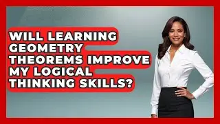 Will Learning Geometry Theorems Improve My Logical Thinking Skills? - All About Geometry