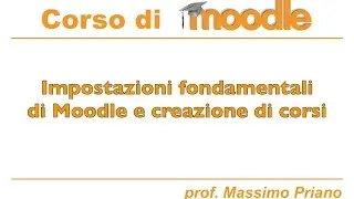 Impostazioni fondamentali di Moodle e creazione di corsi
