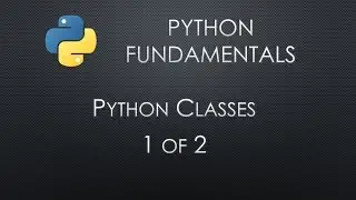 Python Fundamentals: Python Classes 1 of 2