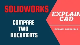 COMPARE TWO DOCUMENTS IN SOLIDWORKS | SOLIDWORKS TUTORIALS BY EXPLAIN CAD |
