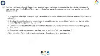 Q265. You just installed the Google Cloud CLI on your new corporate laptop. You need to list the exi