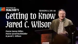 Getting To Know Jared C. Wilson | The Magnify Podcast