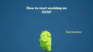 How to start working on AOSP: A Comprehensive Guide