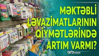 Tədris ili öncəsi məktəbli ləvazımatları bazarında vəziyyət necədir?