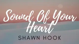 Shawn Hook - Sound Of Your Heart (Lyrics)