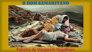"O BOM SAMARITANO"   (Palestra de Margareth Magalhães)