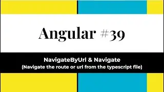 Angular #39 - NavigateByURL & Navigate (Navigate the  route or url from the typescript file)