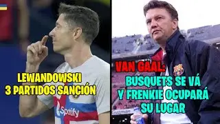 VAN GAAL:  BUSQUETS se IRÁ y FRENKIE OCUPARÁ su LUGAR | LEWANDOWSKI 3 PARTIDOS SANCIÓN