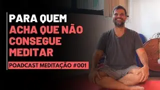 PODCAST Meditação #001 - Para quem ACHA que não consegue meditar
