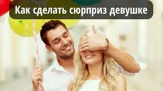 Сюрприз девушке. Как удивить свою вторую половинку