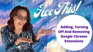 Ace This! Adding, Turning Off And Removing Google Chrome Extensions | Ace It With Ava