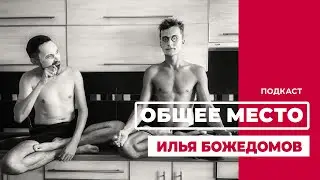 Подкаст «ОБЩЕЕ МЕСТО»: ИЛЬЯ БОЖЕДОМОВ