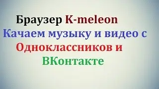 Браузер K-meleon + Скрипт SaveFrom.net