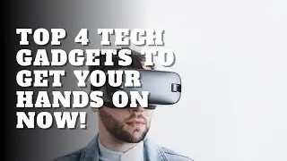 Top 4 tech gadgets to get your hands on now!